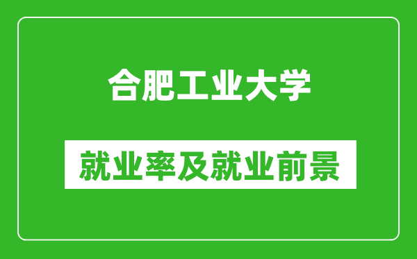 合肥工業(yè)大學(xué)就業(yè)率怎么樣,就業(yè)前景好嗎？