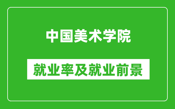 中國美術(shù)學(xué)院就業(yè)率怎么樣,就業(yè)前景好嗎？