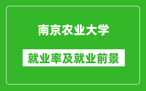 南京農(nóng)業(yè)大學就業(yè)率怎么樣,就業(yè)前景好嗎？