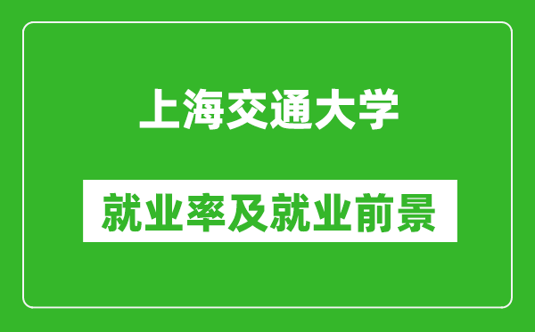 上海交通大學(xué)就業(yè)率怎么樣,就業(yè)前景好嗎？