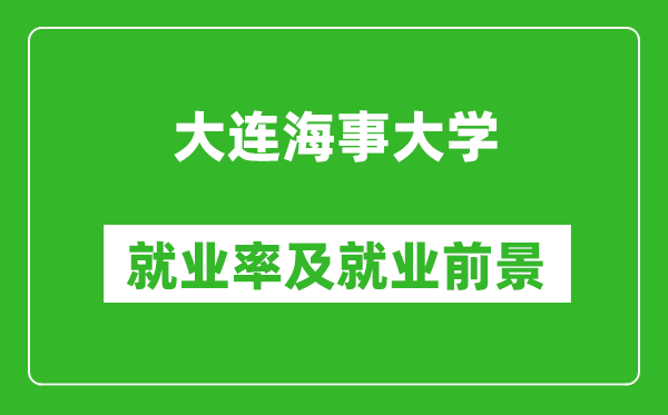 大連海事大學就業(yè)率怎么樣,就業(yè)前景好嗎？