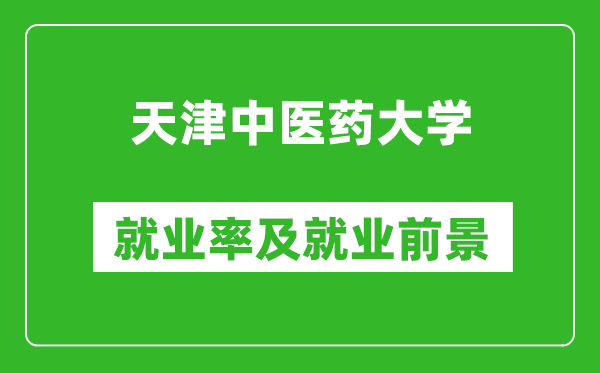 天津中醫(yī)藥大學(xué)就業(yè)率怎么樣,就業(yè)前景好嗎？