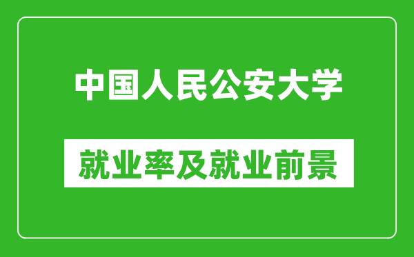 中國人民公安大學就業(yè)率怎么樣,就業(yè)前景好嗎?