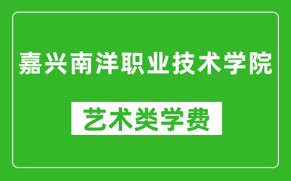 嘉興南洋職業(yè)技術(shù)學(xué)院藝術(shù)類學(xué)費多少錢一年(附各專業(yè)收費標(biāo)準(zhǔn))