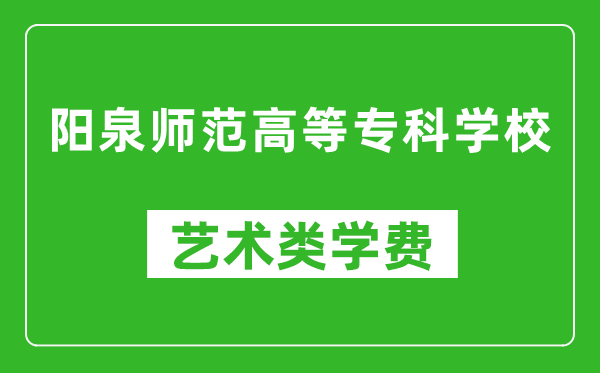 陽泉師范高等??茖W(xué)校藝術(shù)類學(xué)費(fèi)多少錢一年(附各專業(yè)收費(fèi)標(biāo)準(zhǔn))