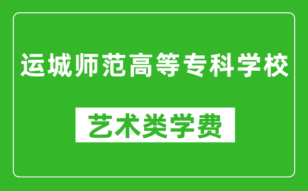 運城師范高等?？茖W校藝術類學費多少錢一年（附各專業(yè)收費標準）