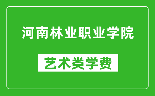 河南林業(yè)職業(yè)學(xué)院藝術(shù)類學(xué)費(fèi)多少錢一年(附各專業(yè)收費(fèi)標(biāo)準(zhǔn))