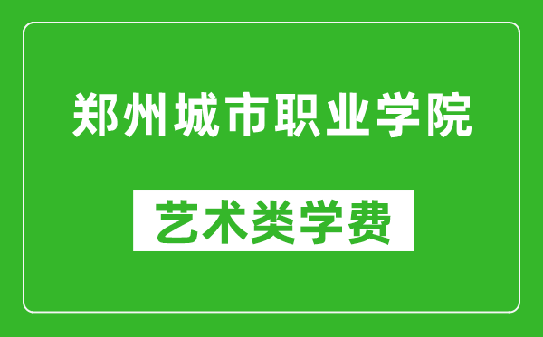 鄭州城市職業(yè)學院藝術(shù)類學費多少錢一年（附各專業(yè)收費標準）