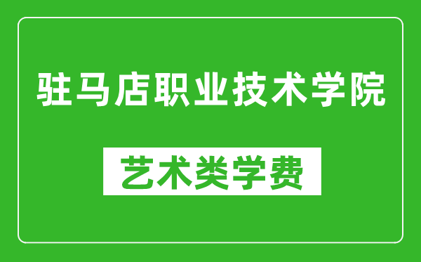 駐馬店職業(yè)技術(shù)學(xué)院藝術(shù)類學(xué)費(fèi)多少錢一年(附各專業(yè)收費(fèi)標(biāo)準(zhǔn))
