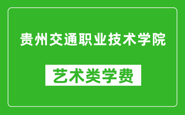 貴州交通職業(yè)技術(shù)學(xué)院藝術(shù)類(lèi)學(xué)費(fèi)多少錢(qián)一年(附各專(zhuān)業(yè)收費(fèi)標(biāo)準(zhǔn))