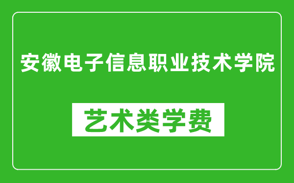 安徽電子信息職業(yè)技術(shù)學(xué)院藝術(shù)類學(xué)費(fèi)多少錢一年(附各專業(yè)收費(fèi)標(biāo)準(zhǔn))