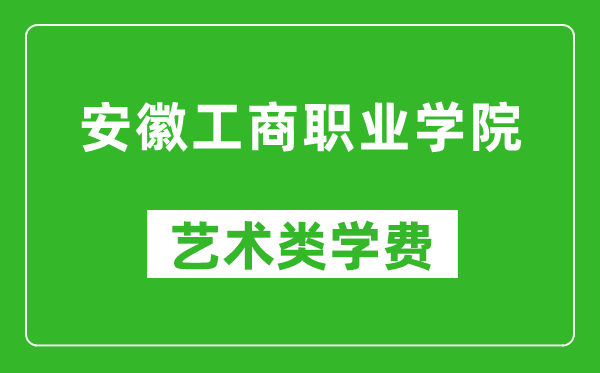 安徽工商職業(yè)學(xué)院藝術(shù)類學(xué)費(fèi)多少錢一年(附各專業(yè)收費(fèi)標(biāo)準(zhǔn))