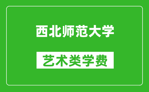 西北師范大學(xué)藝術(shù)類學(xué)費多少錢一年(附各專業(yè)收費標(biāo)準(zhǔn))