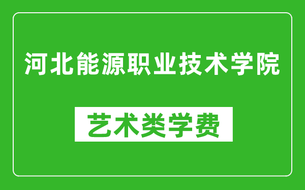 河北能源職業(yè)技術(shù)學(xué)院藝術(shù)類學(xué)費(fèi)多少錢一年(附各專業(yè)收費(fèi)標(biāo)準(zhǔn))