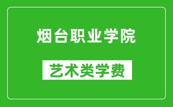 煙臺(tái)職業(yè)學(xué)院藝術(shù)類(lèi)學(xué)費(fèi)多少錢(qián)一年（附各專業(yè)收費(fèi)標(biāo)準(zhǔn)）