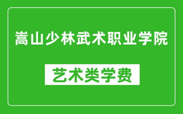 嵩山少林武術(shù)職業(yè)學(xué)院藝術(shù)類(lèi)學(xué)費(fèi)多少錢(qián)一年(附各專(zhuān)業(yè)收費(fèi)標(biāo)準(zhǔn))