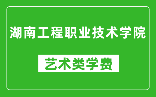 湖南工程職業(yè)技術(shù)學(xué)院藝術(shù)類學(xué)費(fèi)多少錢一年(附各專業(yè)收費(fèi)標(biāo)準(zhǔn))