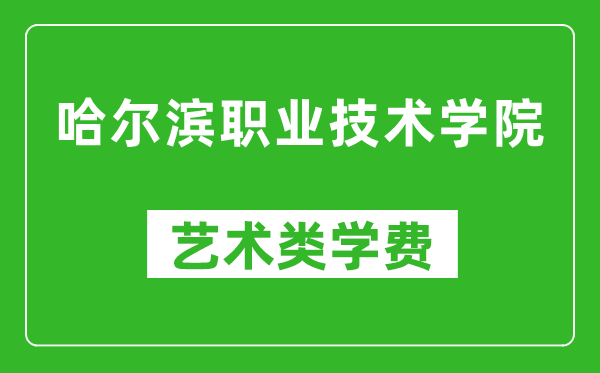 哈爾濱職業(yè)技術(shù)學(xué)院藝術(shù)類學(xué)費(fèi)多少錢一年(附各專業(yè)收費(fèi)標(biāo)準(zhǔn))