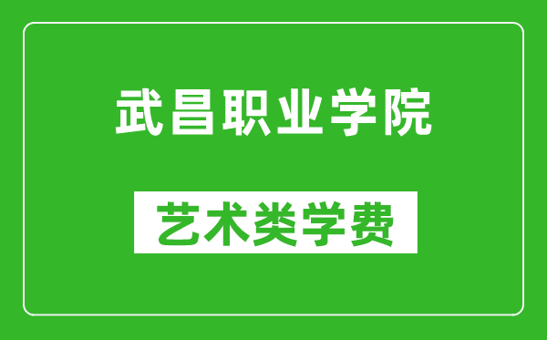 武昌職業(yè)學院藝術(shù)類學費多少錢一年(附各專業(yè)收費標準)