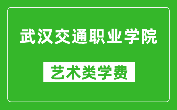 武漢交通職業(yè)學(xué)院藝術(shù)類學(xué)費(fèi)多少錢一年(附各專業(yè)收費(fèi)標(biāo)準(zhǔn))
