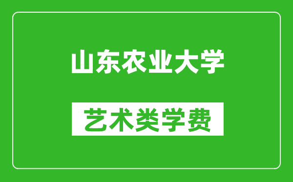 山東農(nóng)業(yè)大學(xué)藝術(shù)類學(xué)費(fèi)多少錢一年(附各專業(yè)收費(fèi)標(biāo)準(zhǔn))