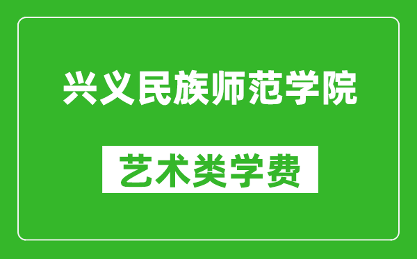 興義民族師范學(xué)院藝術(shù)類學(xué)費(fèi)多少錢(qián)一年(附各專業(yè)收費(fèi)標(biāo)準(zhǔn))