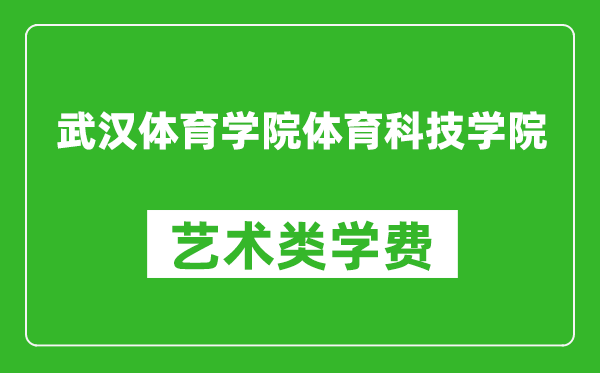 武漢體育學(xué)院體育科技學(xué)院藝術(shù)類學(xué)費(fèi)多少錢(qián)一年(附各專業(yè)收費(fèi)標(biāo)準(zhǔn))