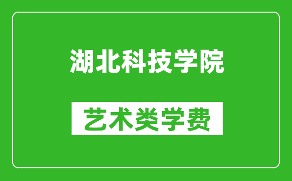 湖北科技學(xué)院藝術(shù)類學(xué)費多少錢一年(附各專業(yè)收費標準)