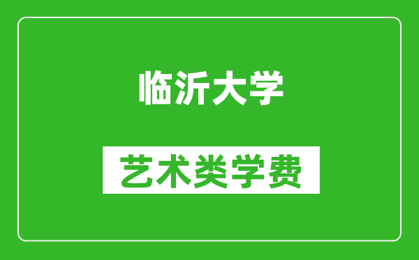 臨沂大學(xué)藝術(shù)類學(xué)費(fèi)多少錢(qián)一年（附各專業(yè)收費(fèi)標(biāo)準(zhǔn)）
