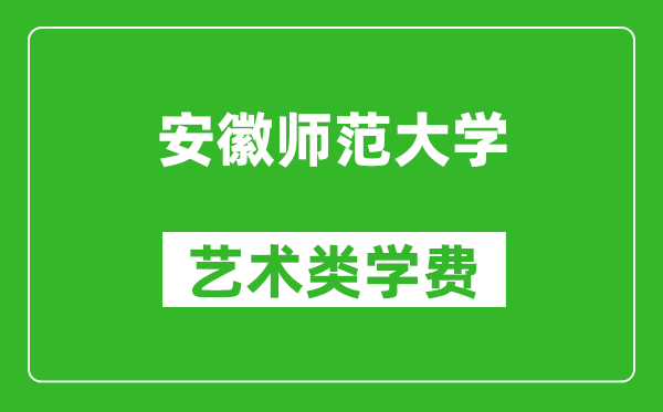 安徽師范大學藝術類學費多少錢一年（附各專業(yè)收費標準）