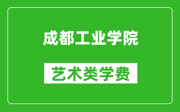 成都工業(yè)學(xué)院藝術(shù)類(lèi)學(xué)費(fèi)多少錢(qián)一年（附各專(zhuān)業(yè)收費(fèi)標(biāo)準(zhǔn)）