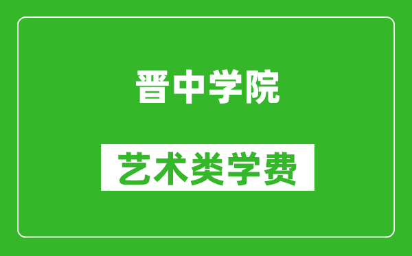 晉中學院藝術類學費多少錢一年(附各專業(yè)收費標準)