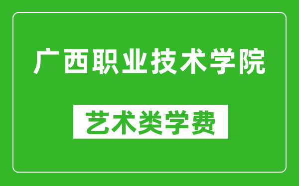 廣西職業(yè)技術(shù)學(xué)院藝術(shù)類學(xué)費(fèi)多少錢一年(附各專業(yè)收費(fèi)標(biāo)準(zhǔn))