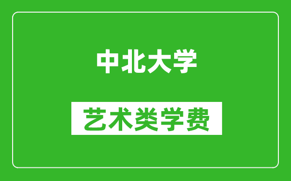 中北大學(xué)藝術(shù)類學(xué)費多少錢一年(附各專業(yè)收費標準)