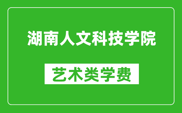 湖南人文科技學(xué)院藝術(shù)類(lèi)學(xué)費(fèi)多少錢(qián)一年(附各專(zhuān)業(yè)收費(fèi)標(biāo)準(zhǔn))