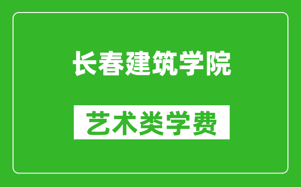 長春建筑學(xué)院藝術(shù)類學(xué)費(fèi)多少錢一年(附各專業(yè)收費(fèi)標(biāo)準(zhǔn))