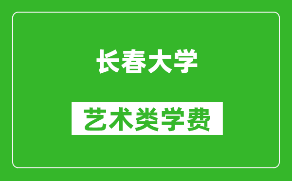 長春大學藝術(shù)類學費多少錢一年（附各專業(yè)收費標準）