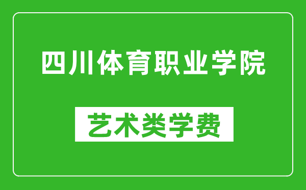 四川體育職業(yè)學(xué)院藝術(shù)類學(xué)費多少錢一年（附各專業(yè)收費標(biāo)準(zhǔn)）