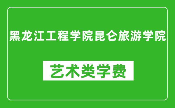 黑龍江工程學(xué)院昆侖旅游學(xué)院藝術(shù)類(lèi)學(xué)費(fèi)多少錢(qián)一年（附各專(zhuān)業(yè)收費(fèi)標(biāo)準(zhǔn)）