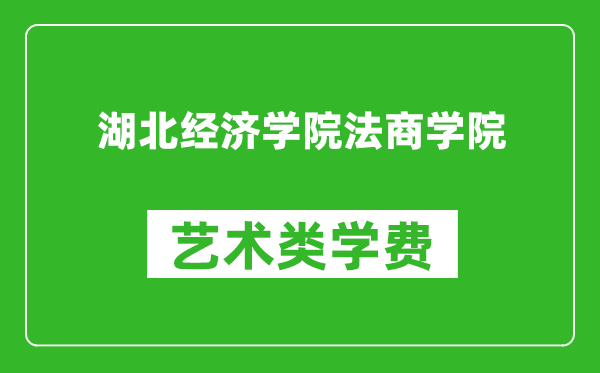 湖北經(jīng)濟(jì)學(xué)院法商學(xué)院藝術(shù)類學(xué)費(fèi)多少錢一年(附各專業(yè)收費(fèi)標(biāo)準(zhǔn))