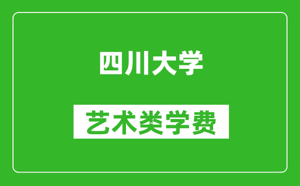 四川大學(xué)藝術(shù)類學(xué)費(fèi)多少錢一年(附各專業(yè)收費(fèi)標(biāo)準(zhǔn))