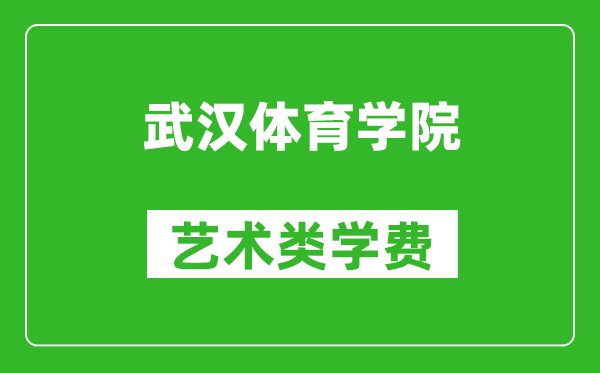 武漢體育學(xué)院藝術(shù)類學(xué)費多少錢一年(附各專業(yè)收費標(biāo)準)