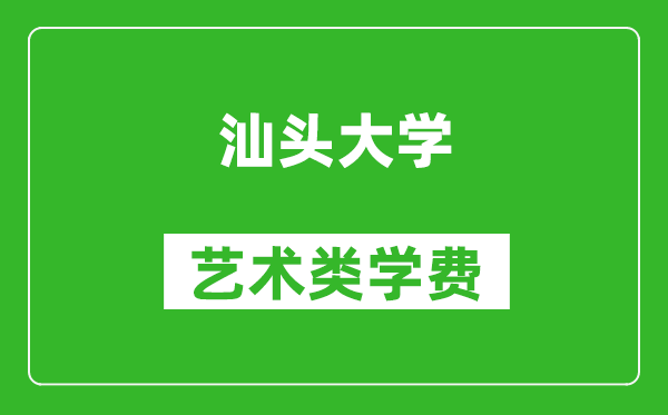 汕頭大學(xué)藝術(shù)類學(xué)費多少錢一年(附各專業(yè)收費標準)