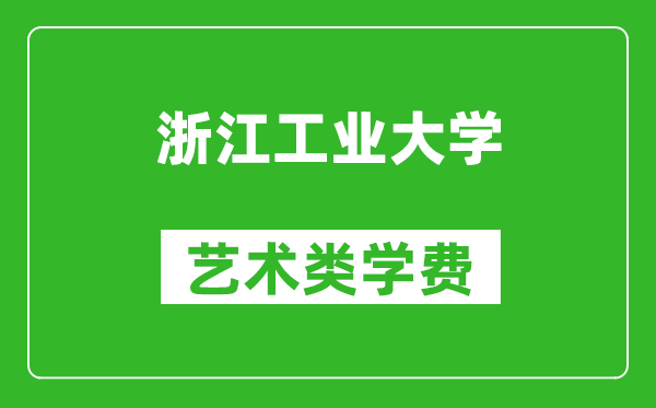 浙江工業(yè)大學藝術(shù)類學費多少錢一年(附各專業(yè)收費標準)