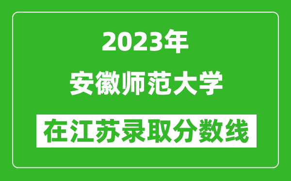 2023年安徽師范大學(xué)在江蘇錄取分數(shù)線一覽表(含錄取位次)