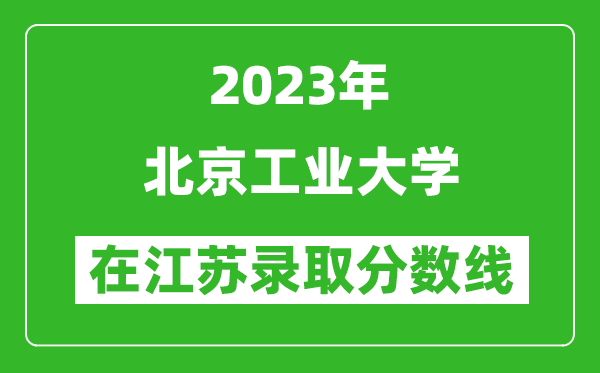 2023年北京工業(yè)大學(xué)在江蘇錄取分數(shù)線一覽表(含錄取位次)