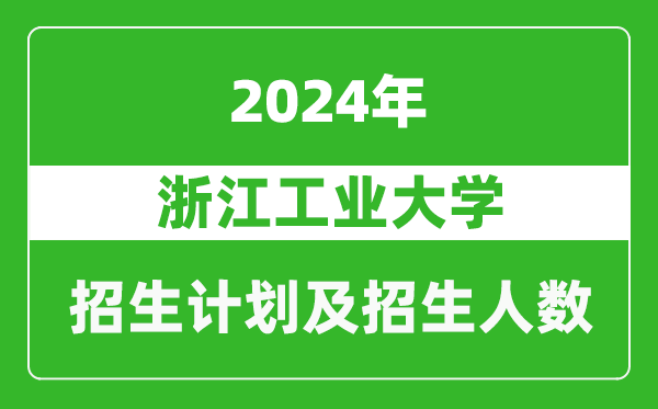 浙江工業(yè)大學(xué)2024年在河南的招生計(jì)劃和招生人數(shù)