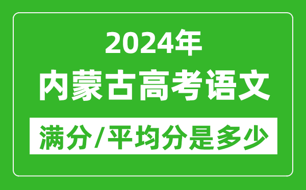 2024年內(nèi)蒙古高考語文滿分多少,內(nèi)蒙古高考語文平均分是多少?