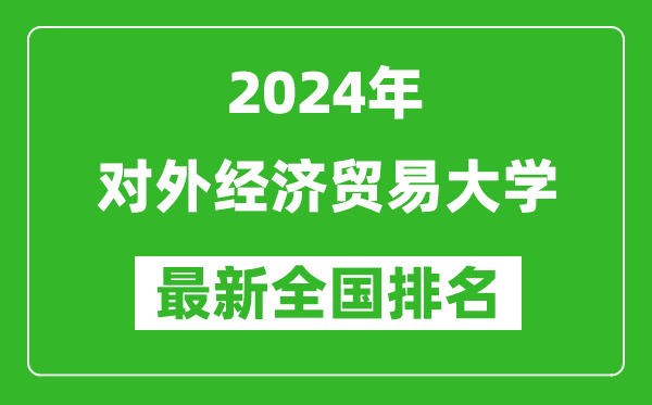2024年對外經(jīng)濟貿(mào)易大學排名全國多少,最新全國排名第幾？