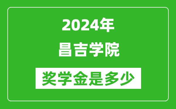 2024年昌吉學(xué)院獎學(xué)金多少錢,覆蓋率是多少？